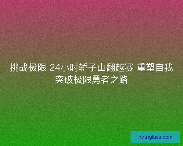 挑战极限 24小时轿子山翻越赛 重塑自我突破极限勇者之路